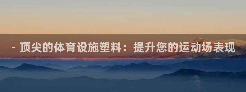注册意昂3：- 顶尖的体育设施塑料：提升您的运动场表