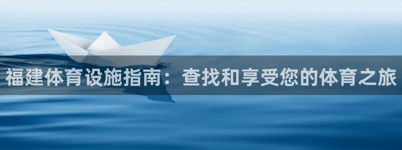 海南意昂体育3：福建体育设施指南：查找和享受您的体育