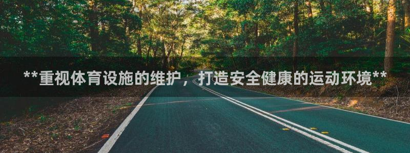意昂3开户：**重视体育设施的维护，打造安全健康的运