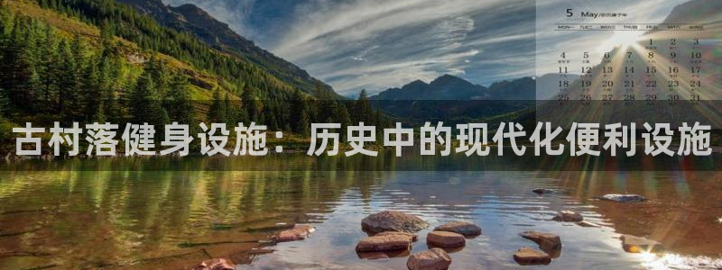 意昂体育3平台注册流程视频：古村落健身设施：历史中的