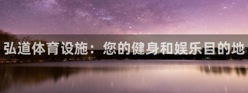 意昂体育3招商电话地址：弘道体育设施：您的健身和娱乐