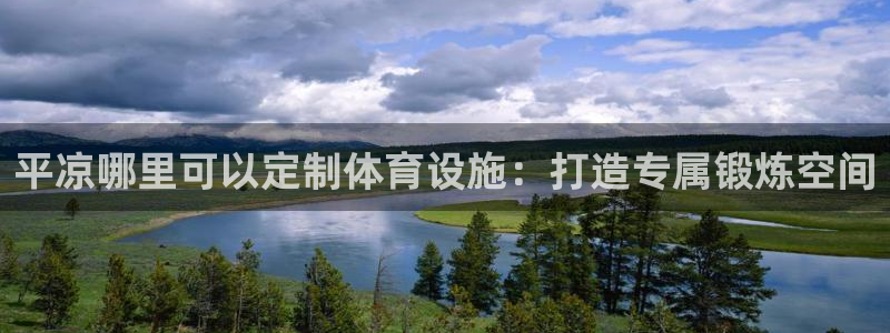 意昂3集团官网首页：平凉哪里可以定制体育设施：打造专