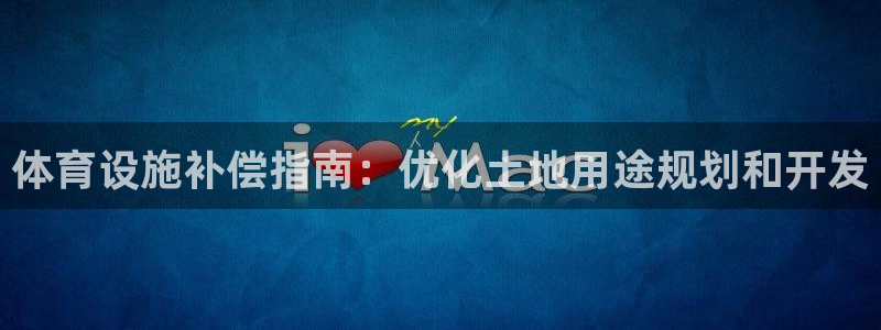 意昂3娱乐40996：体育设施补偿指南：优化土地用途