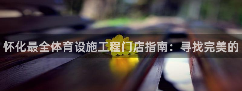 意昂体育3招商电话地址是多少：怀化最全体育设施工程门