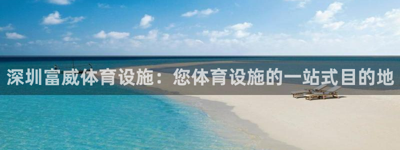 意昂3集团E.ON：深圳富威体育设施：您体育设施的一站式目的