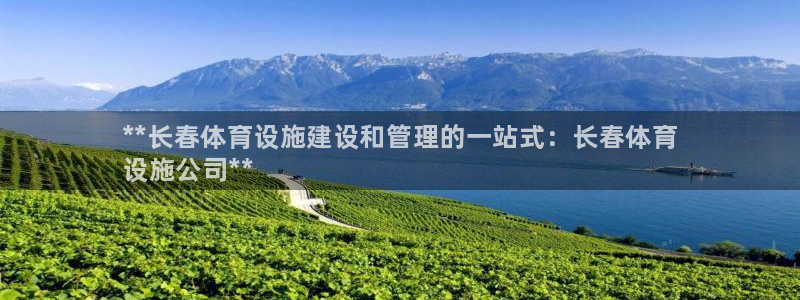 意昂3娱乐首页官网下载：**长春体育设施建设和管理的