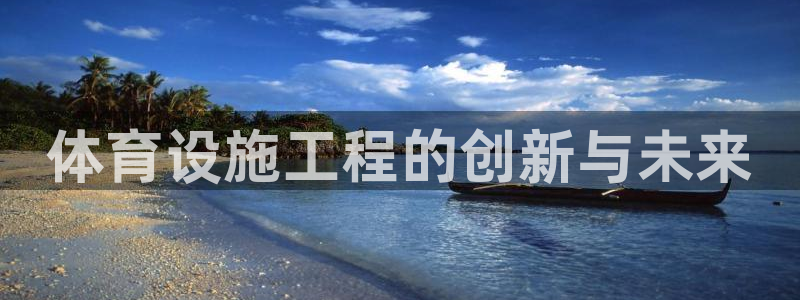 意昂体育3招商电话号码：体育设施工程的创新与未来